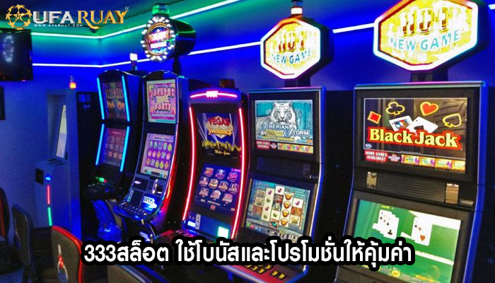 333สล็อต ใช้โบนัสและโปรโมชั่นให้คุ้มค่า