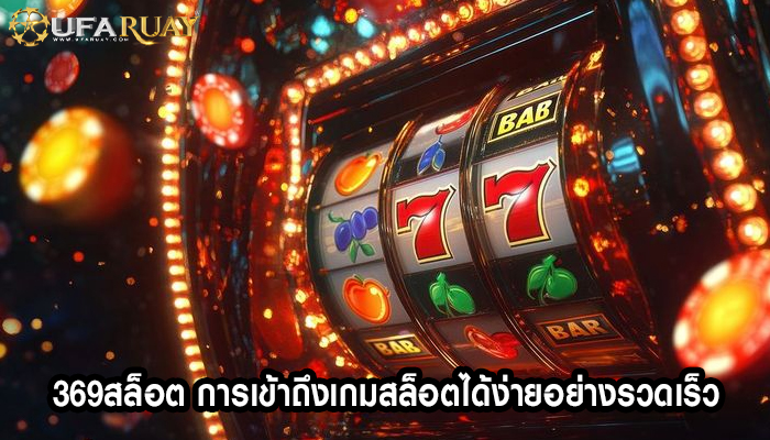 369สล็อต การเข้าถึงเกมสล็อตได้ง่ายอย่างรวดเร็ว