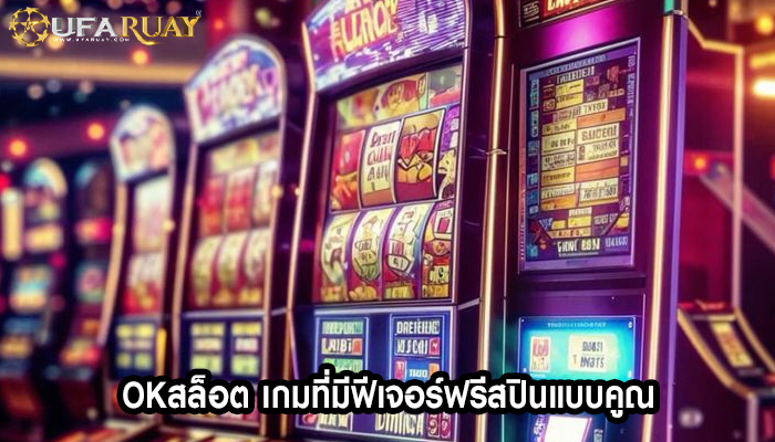 okสล็อต เกมที่มีฟีเจอร์ฟรีสปินแบบคูณ