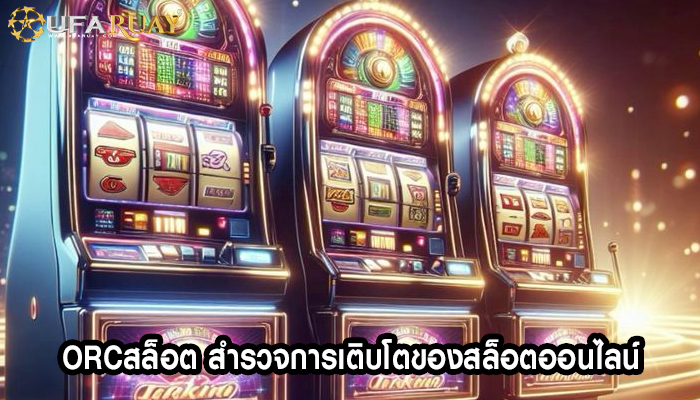 orcสล็อต สำรวจการเติบโตของสล็อตออนไลน์