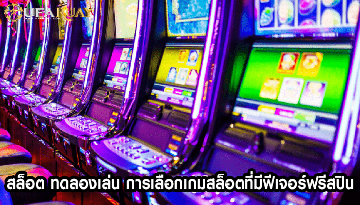 สล็อต ทดลองเล่น การเลือกเกมสล็อตที่มีฟีเจอร์ฟรีสปิน