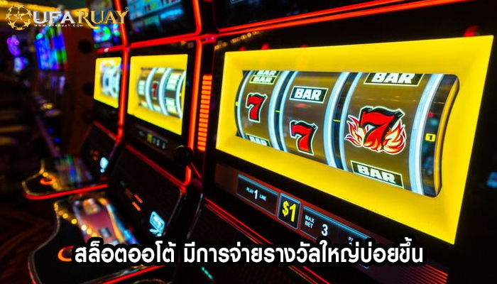 สล็อตออโต้ มีการจ่ายรางวัลใหญ่บ่อยขึ้น