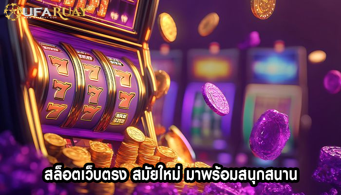 สล็อตเว็บตรง สมัยใหม่ มาพร้อมสนุกสนาน